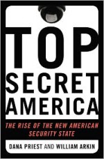 Top Secret America: The Rise of the New American Security State - Dana Priest, William M. Arkin