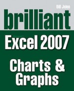 Brilliant Microsoft Excel 2007 Charts And Graphs (Brilliant Excel Solutions) - Bill Jelen, Michael Alexander