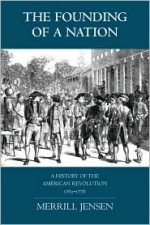 The Founding of a Nation: A History of the American Revolution, 1763-1776 - Merrill Jensen