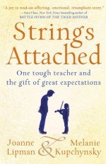 Strings Attached: One Tough Teacher and the Gift of Great Expectations - Joanne Lipman, Melanie Kupchynsky