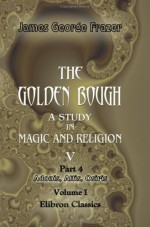 The Golden Bough. A Study In Magic And Religion: Part 4. Adonis, Attis, Osiris. Volume 1 - James George Frazer