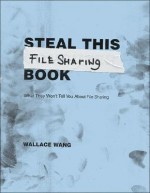 Steal This File Sharing Book: What They Wont Tell You About File-Sharing - Wallace Wang