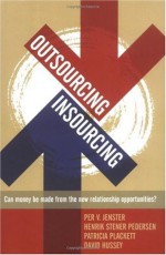 Outsourcing -- Insourcing: Can vendors make money from the new relationship opportunities: Can Vendors Make Money from the New Relationship Opportunities? - Per V. Jenster, Henrik Stener Pedersen, Patricia Plackett, David Hussey