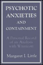 Psychotic Anxieties and Containment: A Personal Record of an Analysis With Winnicott - Margaret I. Little