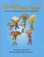 Hold the Cheese Please!: A Story for Children about Lactose Intolerance - Frank J. Sileo, Martha Gradisher