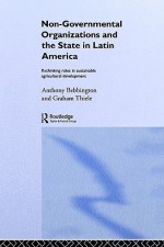 Non-Governmental Organizations and the State in Latin America - Anthony J. Bebbington, Graham Thiele