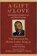 A Gift of Love: Sermons from Strength to Love and Other Preachings - Martin Luther King Jr., Coretta Scott King, Raphael G. Warnock