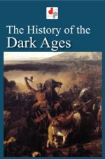 The History of the Dark Ages (Illustrated) - Edward Gibbon, Edward Shepherd Creasy, Washington Irving, Simon Ockley, Charles Knight, François Guizot