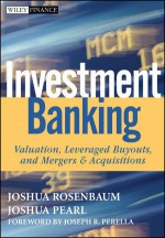 Investment Banking: Valuation, Leveraged Buyouts, and Mergers and Acquisitions (Wiley Finance) - Joshua Rosenbaum, Joshua Pearl