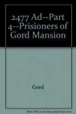 2477 Ad--Part 4--Prisioners of Gord Mansion - Devlin Gord, Benson