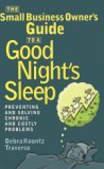 The Small Business Owner's Guide to a Good Night's Sle: Preventing and Solving Chronic and Costly Problems - Debra Koontz Traverso