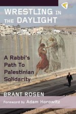 Wrestling in the Daylight: A Rabbi's Path to Palestinian Solidarity - Brant Rosen, Adam Horowitz