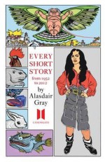 Every Short Story, 1951-2012 - Alasdair Gray