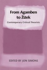 From Agamben to Zizek: Contemporary Critical Theorists - Jon Simons, Simon Tormey, John Armitage, Peter Beilharz, Arianna Bove