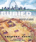 Buried Beneath Us: Discovering the Ancient Cities of the Americas - Anthony Aveni, Katherine Roy