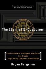 The Eternal E-Customer: How Emotionally Intelligent Interfaces Can Create Long Lasting Customer Relationships - Bryan Bergeron, Ray Kurzweil