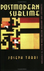 Postmodern Sublime: Technology and American Writing from Mailer to Cyberpunk - Joseph Tabbi