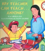 My Teacher Can Teach--Anyone! - W. Nikola-Lisa, Felipe Galindo