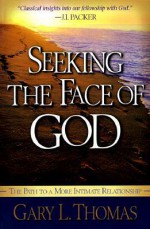 Seeking the Face of God: The Path To A More Intimate Relationship - Gary L. Thomas