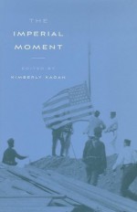 The Imperial Moment - Kimberly Kagan, Paul Bushkovitch, Nicholas Canny, Pamela Kyle Crossley, Arthur Eckstein, Frank Ninkovich, Loren J. Samons