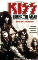 KISS: Behind the Mask - Official Authorized Biography - David Leaf, Ken Sharp