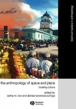 Anthropology of Space and Place: Locating Culture - Greg Low, Setha M. Low