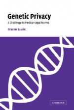 Genetic Privacy: A Challenge to Medico-Legal Norms - Graeme Laurie