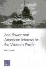 Sea Power and American Interests in the Western Pacific - David C. Gompert