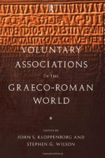 Voluntary Associations in the Graeco-Roman World - John S. Kloppenborg, Stephen G. Wilson