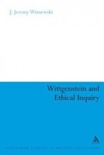 Wittgenstein and Ethical Inquiry - J. Jeremy Wisnewski