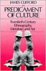 The Predicament of Culture: Twentieth-Century Ethnography, Literature, and Art - James Clifford