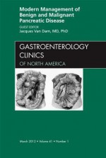 Modern Management of Benign and Malignant Pancreatic Disease, an Issue of Gastroenterology Clinics - Jacques Van Dam