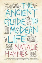 The Ancient Guide to Modern Life - Natalie Haynes