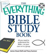 The Everything Bible Study Book: All you need to understand the Bible--on your own or in a group (Everything®) - James Stuart Bell Jr.