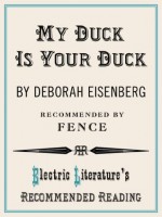 Your Duck is My Duck (Electric Literature's Recommended Reading) - Deborah Eisenberg, Rebecca Wolff