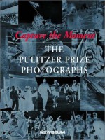 Capture the Moment: The Pulitzer Prize Photographs - Cyma Rubin, Eric Newton, Seymour Topping