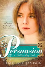 Persuasion: A Latter-day Tale - Rebecca H. Jamison