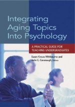 Integrating Aging Topics Into Psychology: A Practical Guide for Teaching Undergraduates - Susan Krauss Whitbourne