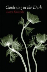 Gardening in the Dark - Laura Kasischke