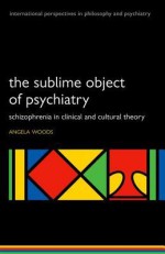 The Sublime Object of Psychiatry: Schizophrenia in Clinical and Cultural Theory - Angela Woods