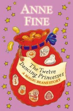 The Twelve Dancing Princesses: A Magic Beans Story - Anne Fine