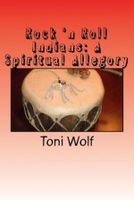 Rock 'n Roll Indians: A Spiritual Allegory - Toni Wolf