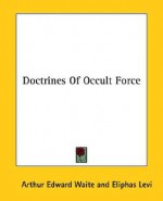 Doctrines of Occult Force - Arthur Edward Waite, Éliphas Lévi