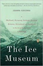 The Ice Museum: In Search of the Lost Land of Thule - Joanna Kavenna