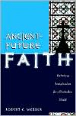 Ancient-Future Faith: Rethinking Evangelicalism for a Postmodern World - Robert Webber