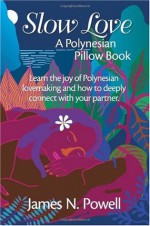 Slow Love: A Polynesian Pillow Book - James N. Powell