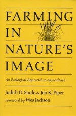 Farming in Nature's Image: An Ecological Approach To Agriculture - Judy Soule, Jon K. Piper, Jon Piper, Wes Jackson