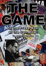 The Game: In the Press Box at the Iron Bowl - Jimmy Smothers, Randy Johnson, Rick Bragg, Jim Smothers Jr.