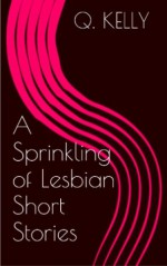 A Sprinkling of Lesbian Short Stories - Q. Kelly