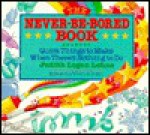 Never-Be-Bored Book: Quick Things to Make When There's Nothing to Do - Judith Logan Lehne